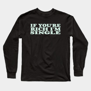 If You're Rich I'm Single Funny Y2K 2000's Inspired Meme Long Sleeve T-Shirt